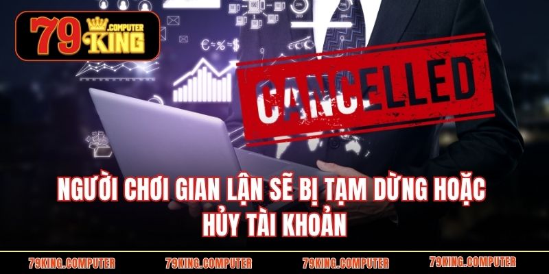 Người chơi gian lận sẽ bị tạm dừng hoặc hủy tài khoản