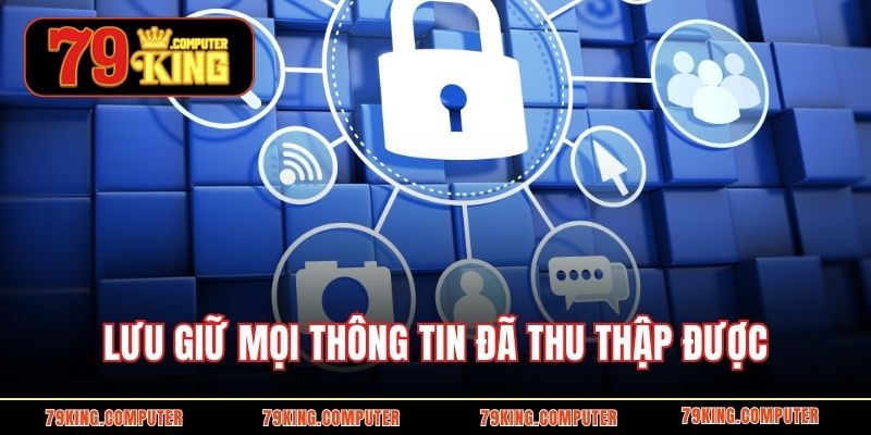 Lưu giữ mọi thông tin đã thu thập được