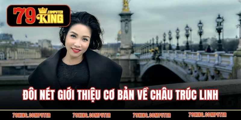 Đôi nét giới thiệu cơ bản về Châu Trúc Linh
