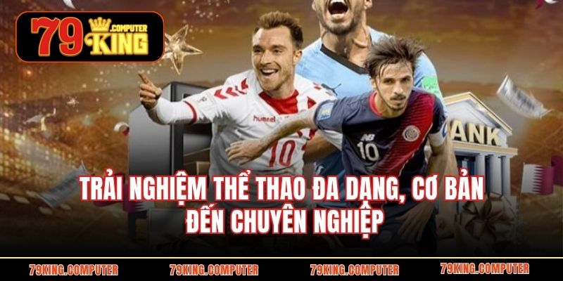 Trải nghiệm thể thao đa dạng, cơ bản đến chuyên nghiệp
