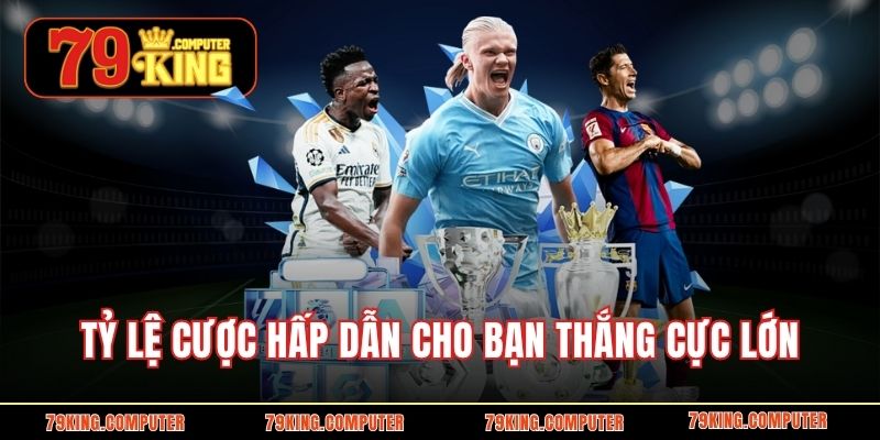 Tỷ lệ cược hấp dẫn cho bạn thắng cực lớn