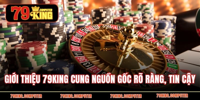 Giới thiệu 79KING cung nguồn gốc rõ ràng, tin cậy