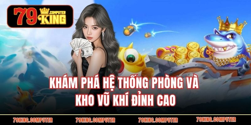 Khám phá hệ thống phòng và kho vũ khí đỉnh cao